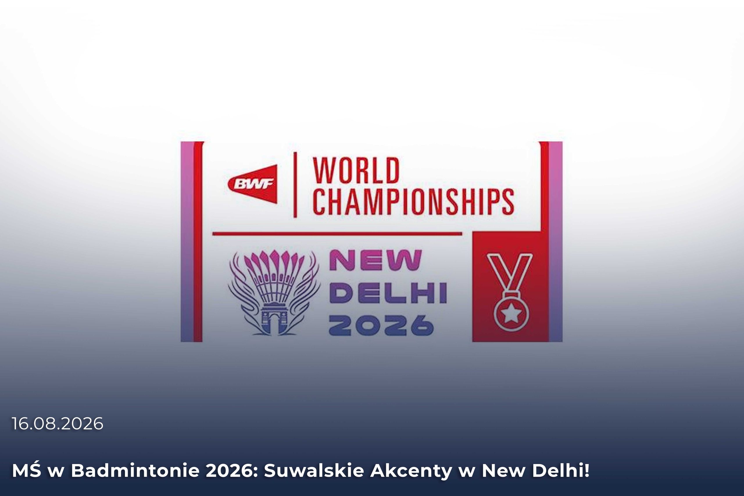 Mistrzostwa Świata w Badmintonie 2026: Suwalskie Akcenty w New Delhi!